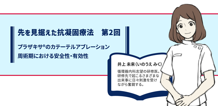第2回　プラザキサ®のカテーテルアブレーション周術期における安全性・有効性
