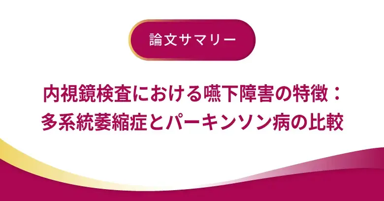 内視鏡検査における嚥下障害の特徴：多系統萎縮症とパーキンソン病の比較