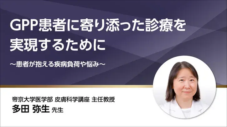 GPP患者に寄り添った診療を実現するために～患者が抱える疾病負荷や悩み～