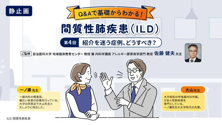 Q&amp;Aで基礎からわかる！間質性肺疾患（ILD）第4回紹介を迷う症例、どうすべき？（静止画）
